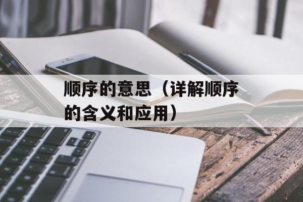顺序的意思（详解顺序的含义和应用）-第1张图片-