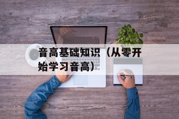 音高基础知识（从零开始学习音高）-第1张图片-