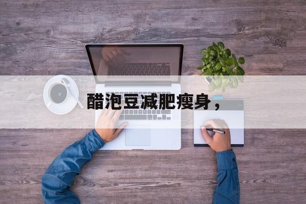 醋泡豆减肥瘦身，-第1张图片-
