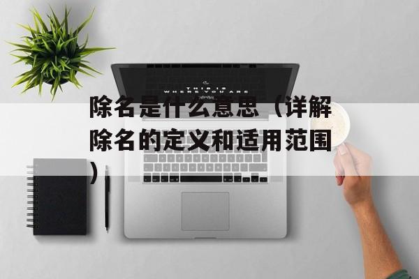 除名是什么意思（详解除名的定义和适用范围）-第1张图片-