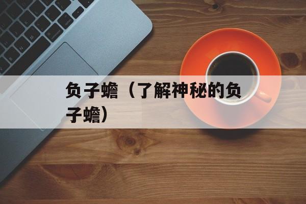 负子蟾（了解神秘的负子蟾）-第1张图片-
