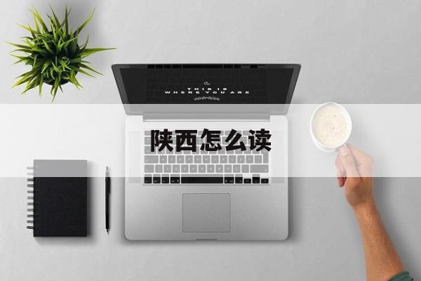陕西怎么读-第1张图片-