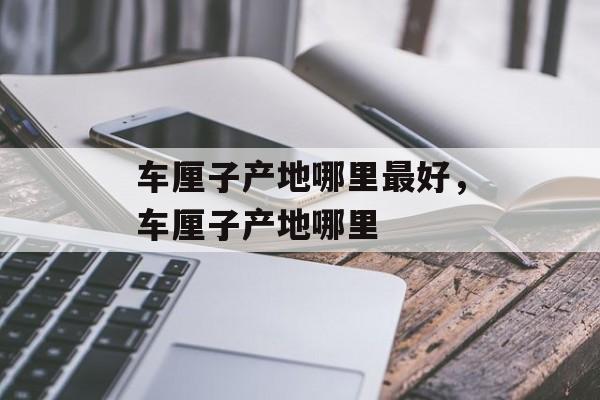 车厘子产地哪里最好，车厘子产地哪里-第1张图片-