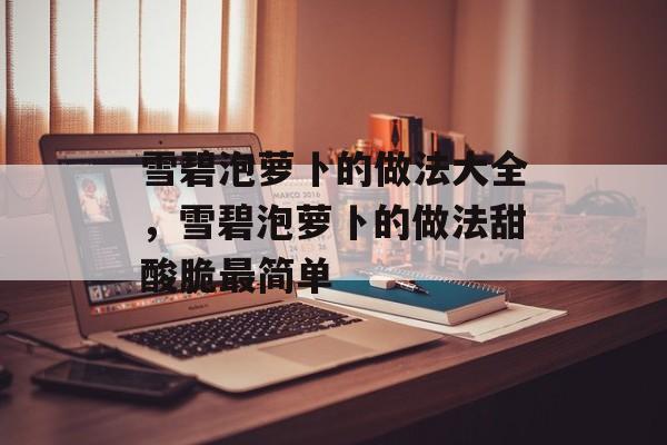 雪碧泡萝卜的做法大全，雪碧泡萝卜的做法甜酸脆最简单-第1张图片-