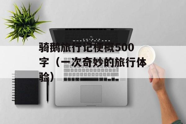 骑鹅旅行记梗概500字（一次奇妙的旅行体验）-第1张图片-