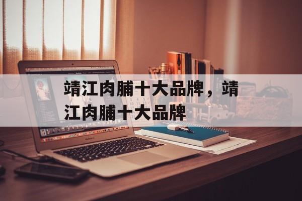 靖江肉脯十大品牌，靖江肉脯十大品牌-第1张图片-