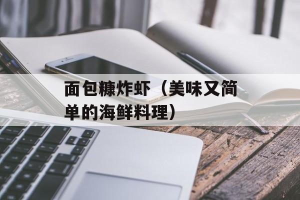 面包糠炸虾（美味又简单的海鲜料理）-第1张图片-