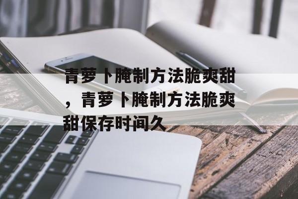 青萝卜腌制方法脆爽甜，青萝卜腌制方法脆爽甜保存时间久-第1张图片-