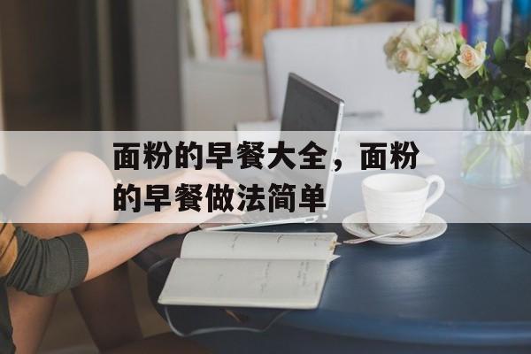 面粉的早餐大全，面粉的早餐做法简单-第1张图片-