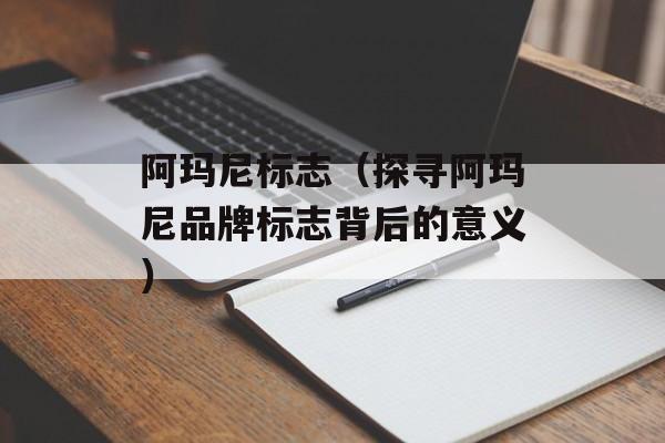 阿玛尼标志（探寻阿玛尼品牌标志背后的意义）-第1张图片-