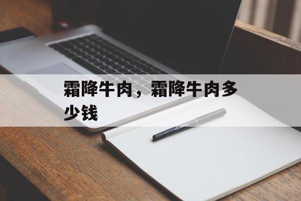 霜降牛肉，霜降牛肉多少钱-第1张图片-
