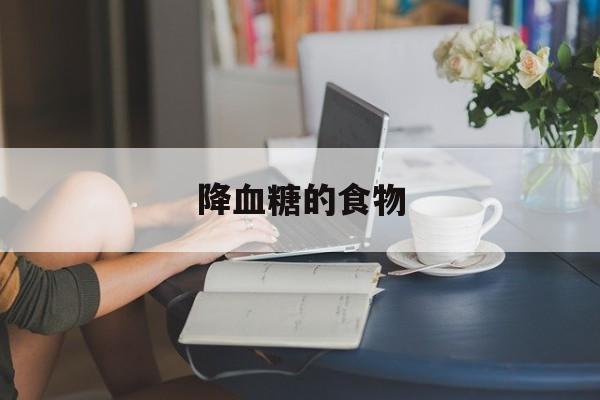 降血糖的食物-第1张图片-