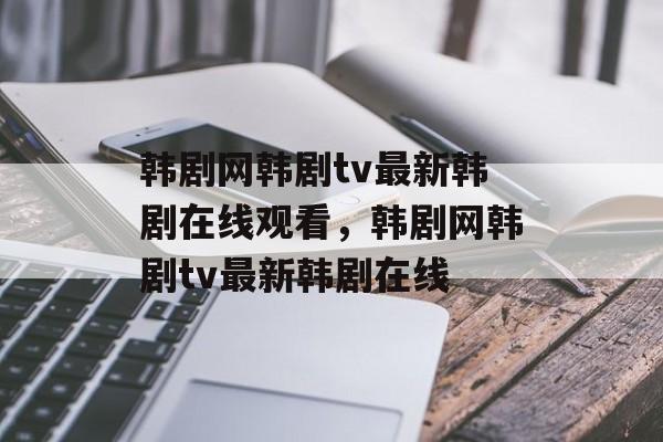 韩剧网韩剧tv最新韩剧在线观看，韩剧网韩剧tv最新韩剧在线-第1张图片-