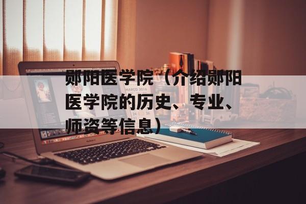 郧阳医学院（介绍郧阳医学院的历史、专业、师资等信息）-第1张图片-