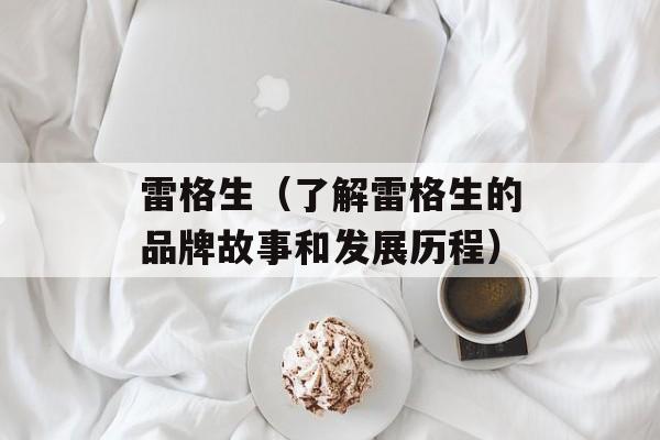 雷格生（了解雷格生的品牌故事和发展历程）-第1张图片-
