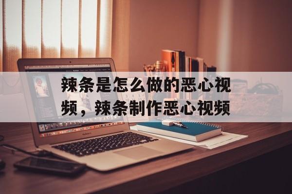 辣条是怎么做的恶心视频，辣条制作恶心视频-第1张图片-