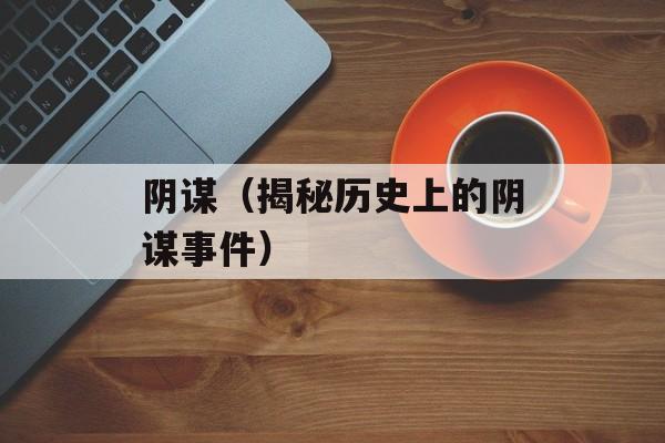 阴谋（揭秘历史上的阴谋事件）-第1张图片-