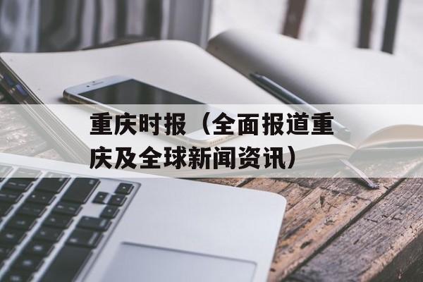 重庆时报（全面报道重庆及全球新闻资讯）-第1张图片-