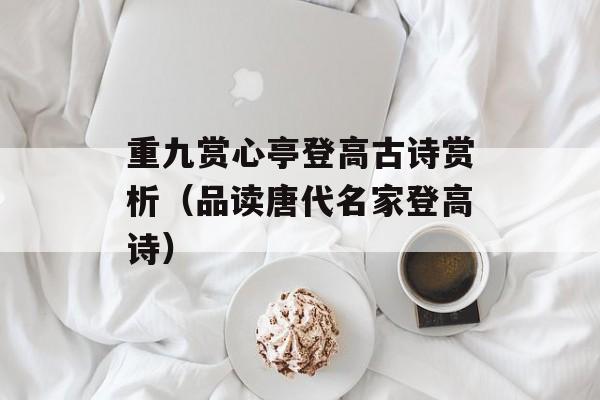 重九赏心亭登高古诗赏析（品读唐代名家登高诗）-第1张图片-