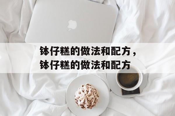 钵仔糕的做法和配方，钵仔糕的做法和配方-第1张图片-