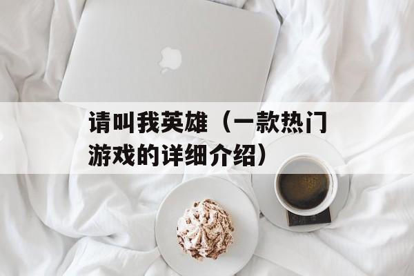 请叫我英雄（一款热门游戏的详细介绍）-第1张图片-