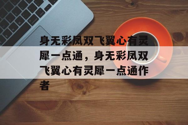 身无彩凤双飞翼心有灵犀一点通，身无彩凤双飞翼心有灵犀一点通作者-第1张图片-