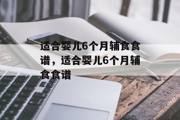 适合婴儿6个月辅食食谱，适合婴儿6个月辅食食谱-第1张图片-