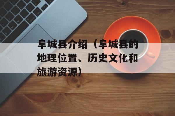 阜城县介绍（阜城县的地理位置、历史文化和旅游资源）-第1张图片-