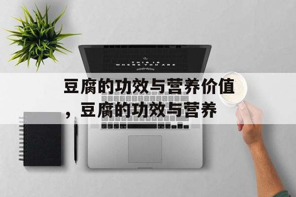豆腐的功效与营养价值，豆腐的功效与营养-第1张图片-