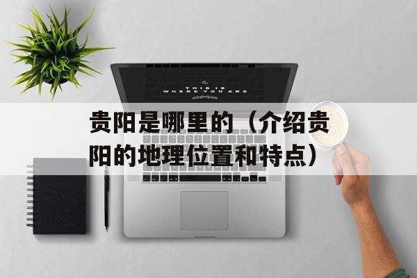 贵阳是哪里的（介绍贵阳的地理位置和特点）-第1张图片-