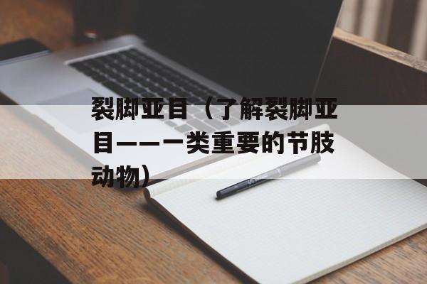 裂脚亚目（了解裂脚亚目——一类重要的节肢动物）-第1张图片-