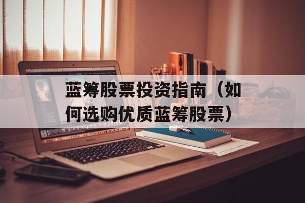 蓝筹股票投资指南（如何选购优质蓝筹股票）-第1张图片-