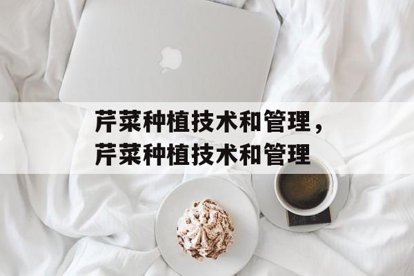 芹菜种植技术和管理，芹菜种植技术和管理-第1张图片-