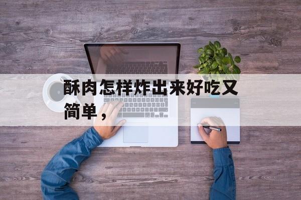 酥肉怎样炸出来好吃又简单，-第1张图片-