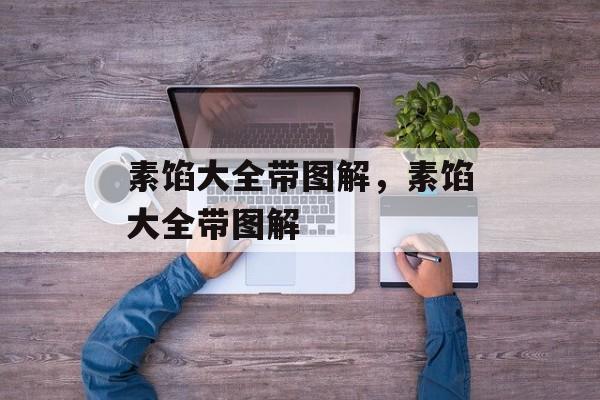 素馅大全带图解，素馅大全带图解-第1张图片-