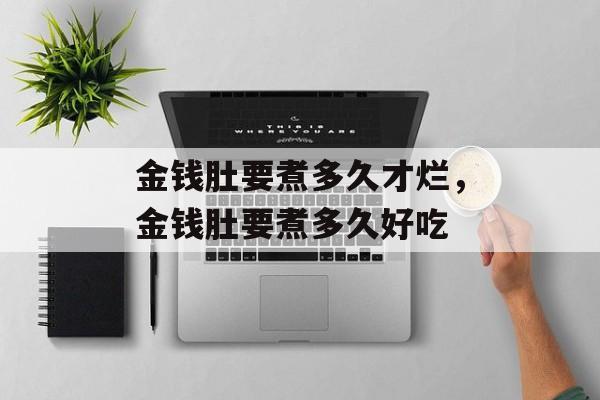 金钱肚要煮多久才烂，金钱肚要煮多久好吃-第1张图片-