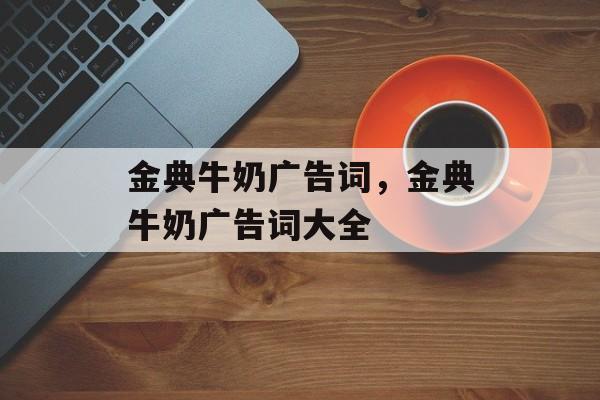 金典牛奶广告词，金典牛奶广告词大全-第1张图片-