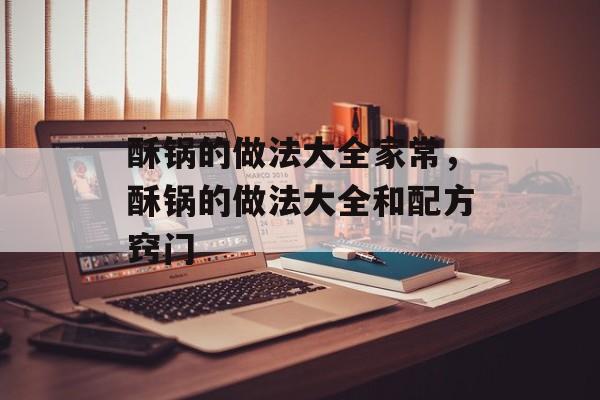 酥锅的做法大全家常，酥锅的做法大全和配方窍门-第1张图片-