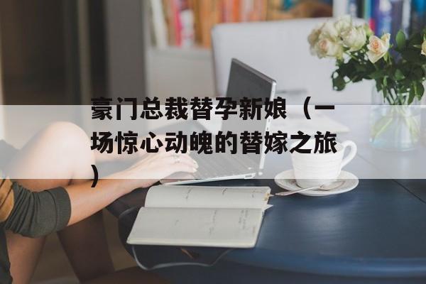 豪门总裁替孕新娘（一场惊心动魄的替嫁之旅）-第1张图片-