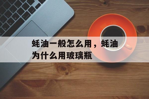 蚝油一般怎么用，蚝油为什么用玻璃瓶-第1张图片-