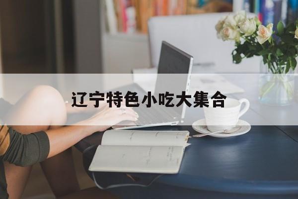 辽宁特色小吃大集合-第1张图片-