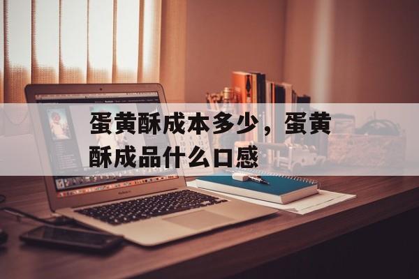 蛋黄酥成本多少，蛋黄酥成品什么口感-第1张图片-