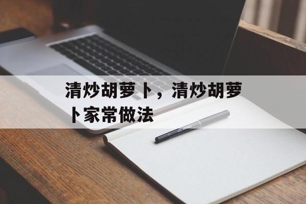 清炒胡萝卜，清炒胡萝卜家常做法-第1张图片-