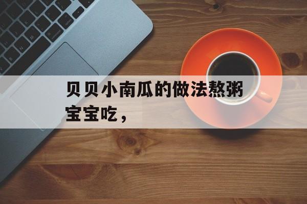 贝贝小南瓜的做法熬粥宝宝吃，-第1张图片-