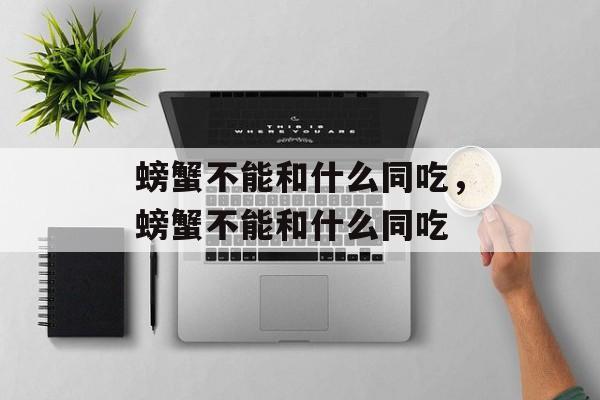 螃蟹不能和什么同吃，螃蟹不能和什么同吃-第1张图片-