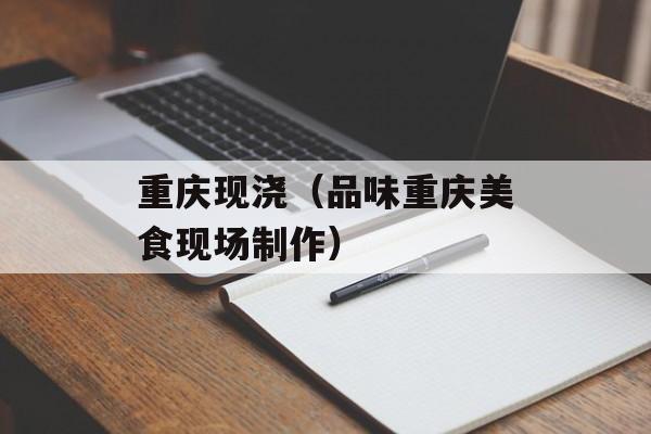 重庆现浇（品味重庆美食现场制作）-第1张图片-