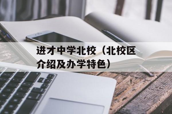 进才中学北校（北校区介绍及办学特色）-第1张图片-