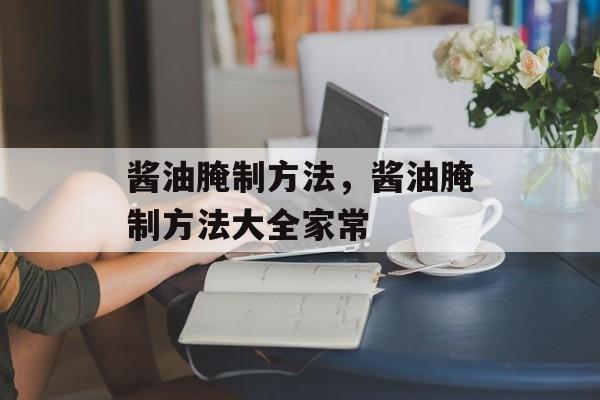 酱油腌制方法，酱油腌制方法大全家常-第1张图片-