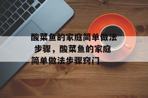 酸菜鱼的家庭简单做法 步骤，酸菜鱼的家庭简单做法步骤窍门-第1张图片-