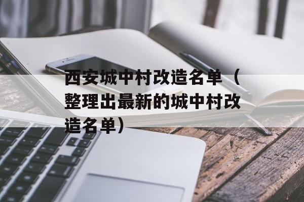 西安城中村改造名单（整理出最新的城中村改造名单）-第1张图片-
